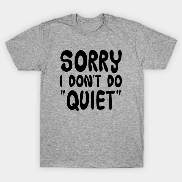 Sorry, I don't do "quiet" T-Shirt by NotoriousMedia